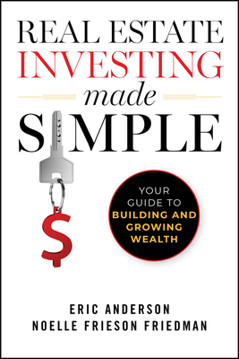 Real Estate Investing Made Simple: Your Guide to Building and Growing Wealth - Anderson, Eric, and Frieson Friedman, Noelle