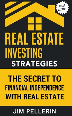 Real Estate Investing Strategies: The Secret to Financial Independence with Real Estate - Pellerin, Jim