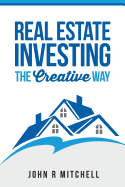 Real Estate Investing: The Creative Way