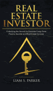 Real Estate Investor: Unlocking the Secrets to Generate Long-Term Passive Income as a Real Estate Investor