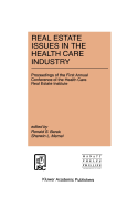 Real Estate Issues in the Health Care Industry: Proceedings of the First Annual Conference of the Health Care Real Estate Institute