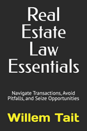 Real Estate Law Essentials: Navigate Transactions, Avoid Pitfalls, and Seize Opportunities