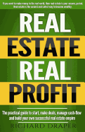 Real Estate Real Profit: The Practical Guide to Start, Make Deals, Manage Cash-Flow and Build Your Own Successful Real Estate Empire.