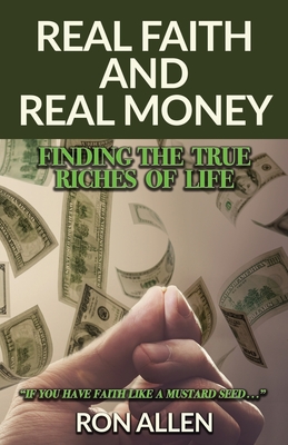 Real Faith and Real Money: Finding the True Riches of Life - Allen, Ron