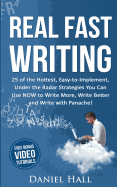 Real Fast Writing: 25 of the Hottest, Easy-To-Implement, Under the Radar Strategies You Can Use Now to Write More, Write Better and Write with Panache!