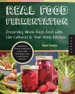 Real Food Fermentation: Preserving Whole Fresh Food with Live Cultures in Your Home Kitchen