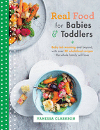 Real Food for Babies and Toddlers: Baby-Led Weaning and Beyond, with Over 80 Wholefood Recipes the Whole Family Will Love