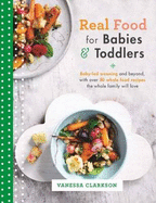 Real Food for Babies and Toddlers: Baby-led weaning and beyond, with over 80 wholefood recipes the whole family will love