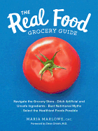 Real Food Grocery Guide: Navigate the Grocery Store, Ditch Artificial and Unsafe Ingredients, Bust Nutritional Myths, and Select the Healthiest