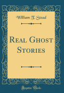 Real Ghost Stories (Classic Reprint)