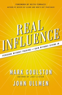 Real Influence: Persuade Without Pushing and Gain Without Giving in - Goulston, Mark, and Ullmen, John, Dr.