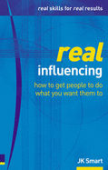 Real Influencing: How to Win Hearts and Minds to Achieve Goals