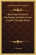 Real Inner Secrets of Psychology and How to Use Creative Thought Power