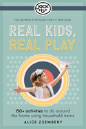 Real Kids, Real Play: Entertain the Kids with Over 150+ Easy Games, Experiments & Activitiesto Do at Home.