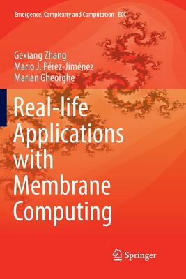 Real-Life Applications with Membrane Computing - Zhang, Gexiang, and Prez-Jimnez, Mario J, and Gheorghe, Marian