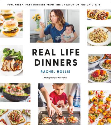 Real Life Dinners: Fun, Fresh, Fast Dinners from the Creator of the Chic Site - Hollis, Rachel