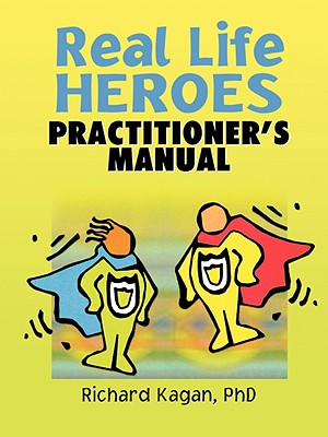 Real Life Heroes: Practitioner's Manual - Kagan, Richard, Professor, PH.D.