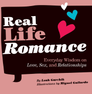 Real Life Romance: Everyday Wisdom on Love, Sex, and Relationships - Garchik, Leah