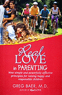 Real Love in Parenting: Nine Simple and Powerfully Effective Principles for Raising Happy and Responsible Children