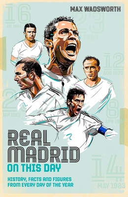 Real Madrid On This Day: History, Facts & Figures from Every Day of the Year - Wadsworth, Max