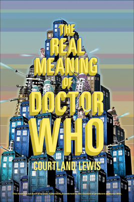 Real Meaning of Doctor Who - Lewis, Courtland