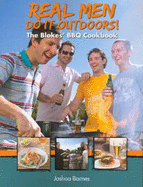 Real Men Do it Outdoors: The Blokes BBQ Cookbook