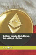 Real Money Revolution: Bitcoin, Ethereum, Gold, and Silver in a Fiat World