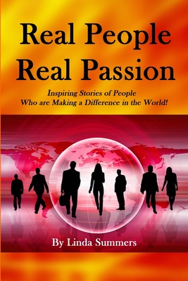 Real People Real Passion: Inspiring Stories of People Who are Making a Difference in the World! - Summers, Linda