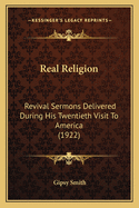 Real Religion Revival Sermons Delivered During His Twentieth Visit to America