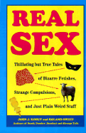 Real Sex: Titillating But True Tales Bizarre Fetishes Strange Compulsions Just Plain Weird