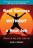 Real Success Without a Real Job: There Is No Life Like It! - Zelinski, Ernie J