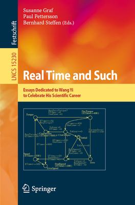 Real Time and Such: Essays Dedicated to Wang Yi to Celebrate His Scientific Career - Graf, Susanne (Editor), and Pettersson, Paul (Editor), and Steffen, Bernhard (Editor)