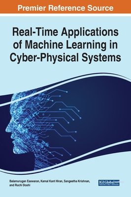 Real-Time Applications of Machine Learning in Cyber-Physical Systems - Easwaran, Balamurugan (Editor), and Hiran, Kamal Kant (Editor), and Krishnan, Sangeetha (Editor)