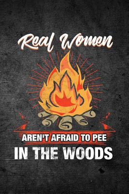 Real Women Aren't Afraid to Pee in the Woods: Blank Lined Journal - Journals, Outdoor Chase