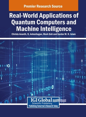 Real-World Applications of Quantum Computers and Machine Intelligence - Ananth, Christo (Editor), and Anbazhagan, N (Editor), and Goh, Mark (Editor)