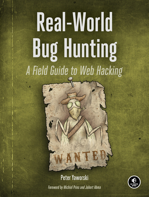 Real-World Bug Hunting: A Field Guide to Web Hacking - Yaworski, Peter