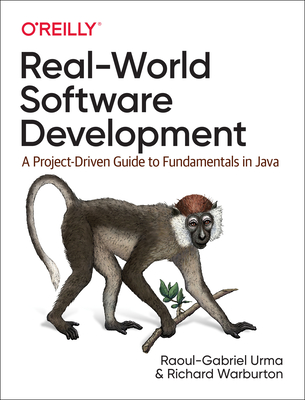 Real-World Software Development: A Project-Driven Guide to Fundamentals in Java - Urma, Raoul-Gabriel, and Warburton, Richard