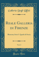 Reale Galleria Di Firenze, Vol. 2: Illustrata; Serie I. Quadri Di Storia (Classic Reprint)