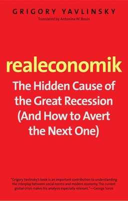 Realeconomik: The Hidden Cause of the Great Recession (and How to Avert the Next One) - Yavlinsky, Grigory, Mr., and Bouis, Antonina W (Translated by)