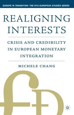 Realigning Interests: Crisis and Credibility in European Monetary Integration - Chang, Michele