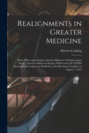 Realignments in Greater Medicine: Their Effect Upon Surgery and the Influence of Surgery Upon Them; General, Address in Surgery Delivered to the Xviith International Congress of Medicine, at Its Meeting in London on August 7, 1913 (Classic Reprint)