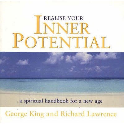 Realise Your Inner Potential: A Spiritual Handbook for a New Age, 2nd Edition - King, George, and Lawrence, Richard