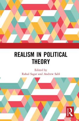 Realism in Political Theory - Sagar, Rahul (Editor), and Sabl, Andrew (Editor)