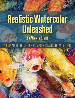 Realistic Watercolour Unleashed: A Complete Guide for Complex Realistic Paintings - Dani, Meeta