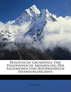 Realistische Grundz?ge. Eine Philosophische Abhandlung Der Allgemeinen Und Nothwendigen Erfahrungsbegriffe.