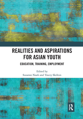 Realities and Aspirations for Asian Youth: Education, Training, Employment - Naafs, Suzanne (Editor), and Skelton, Tracey (Editor)