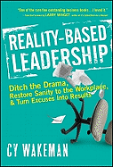 Reality Based Leadership: Ditch the Drama, Restore Sanity to the Workplace, and Turn Excuses Into Results