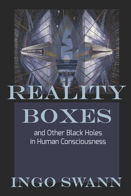 Reality Boxes: And Other Black Holes in Human Consciousness - Swann, Ingo