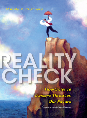 Reality Check: How Science Deniers Threaten Our Future - Prothero, Donald R, and Shermer, Michael (Foreword by)