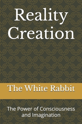 Reality Creation: The Power of Consciousness and Imagination - Rabbit, The White